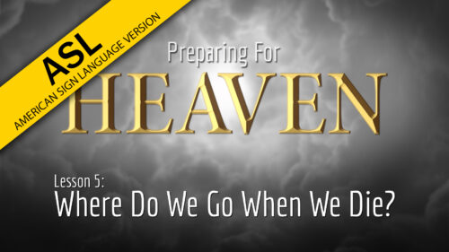 5. Where Do We Go When We Die? | Preparing for Heaven (ASL)
