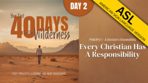 Day 2: Every Christian Has a Responsibility | Your First Forty Days in the Wilderness (ASL)