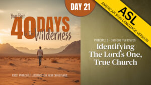 Day 21: Identifying the Lord’s One, True Church | Your First Forty Days in the Wilderness (ASL)