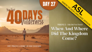 Day 27: When and Where Did the Kingdom Come? | Your First Forty Days in the Wilderness (ASL)