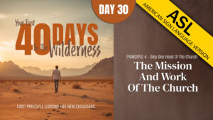 Day 30: The Mission and Work of the Church | Your First Forty Days in the Wilderness (ASL)