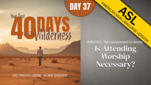 Day 37: Is Attending Worship Necessary? | Your First Forty Days in the Wilderness (ASL)