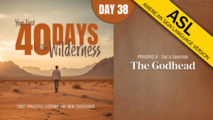 Day 38: The Godhead | Your First Forty Days in the Wilderness (ASL)