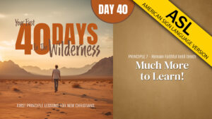 Day 40: Much More to Learn! | Your First Forty Days in the Wilderness (ASL)