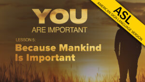 5. Because Mankind Is Important | You Are Important
